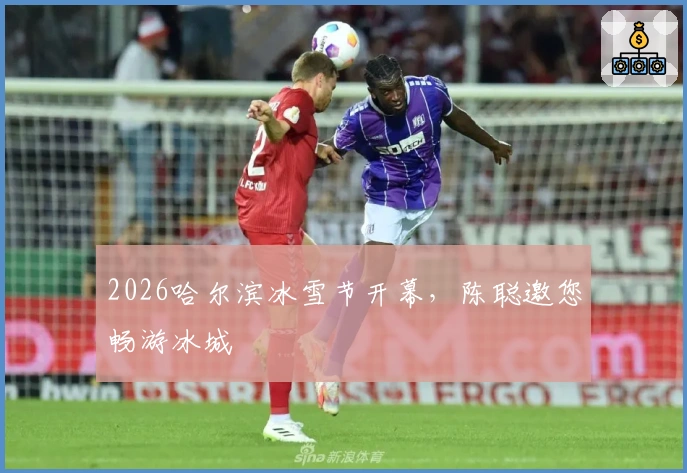 2026哈尔滨冰雪节开幕，陈聪邀您畅游冰城