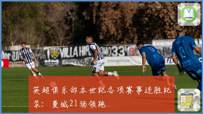 英超俱乐部本世纪各项赛事连胜纪录：曼城21场领跑